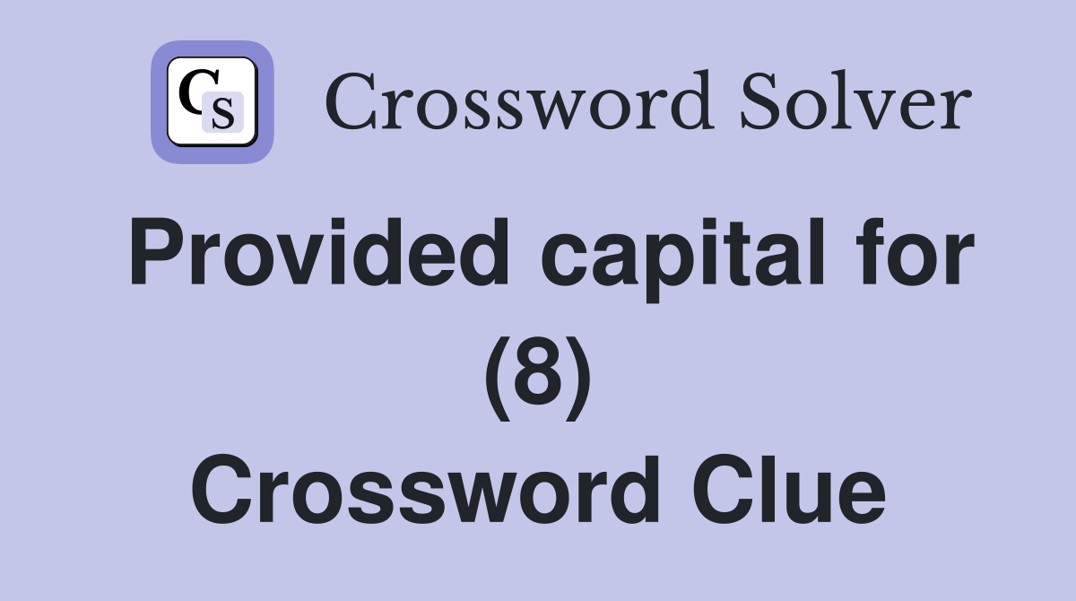 Provided capital for (8) Crossword Clue