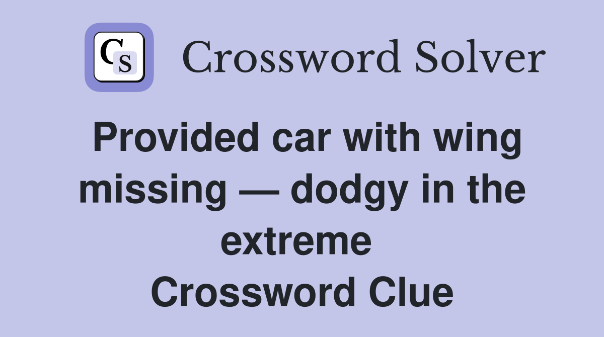 Provided car with wing missing — dodgy in the extreme  Crossword Clue