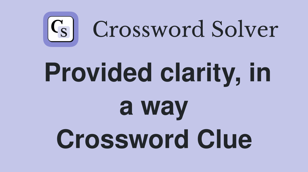 Provided clarity, in a way Crossword Clue