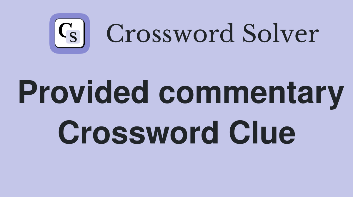 Provided commentary Crossword Clue