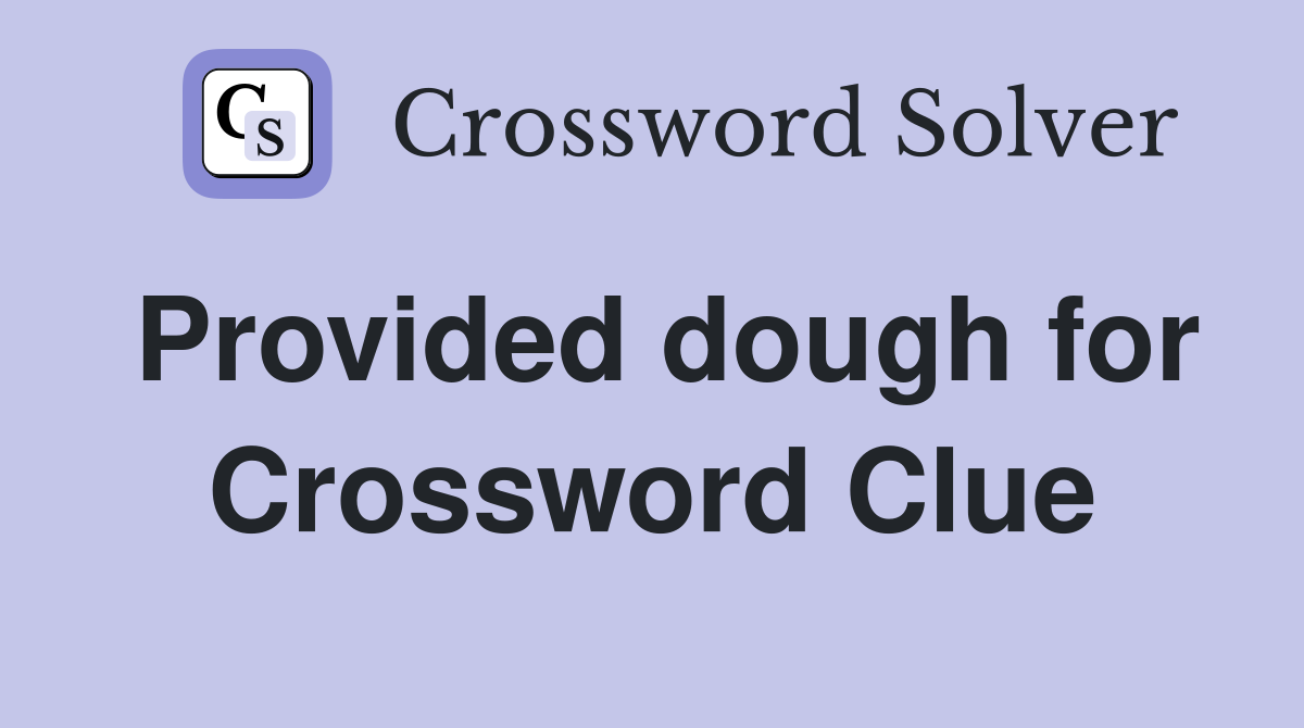 Provided dough for Crossword Clue