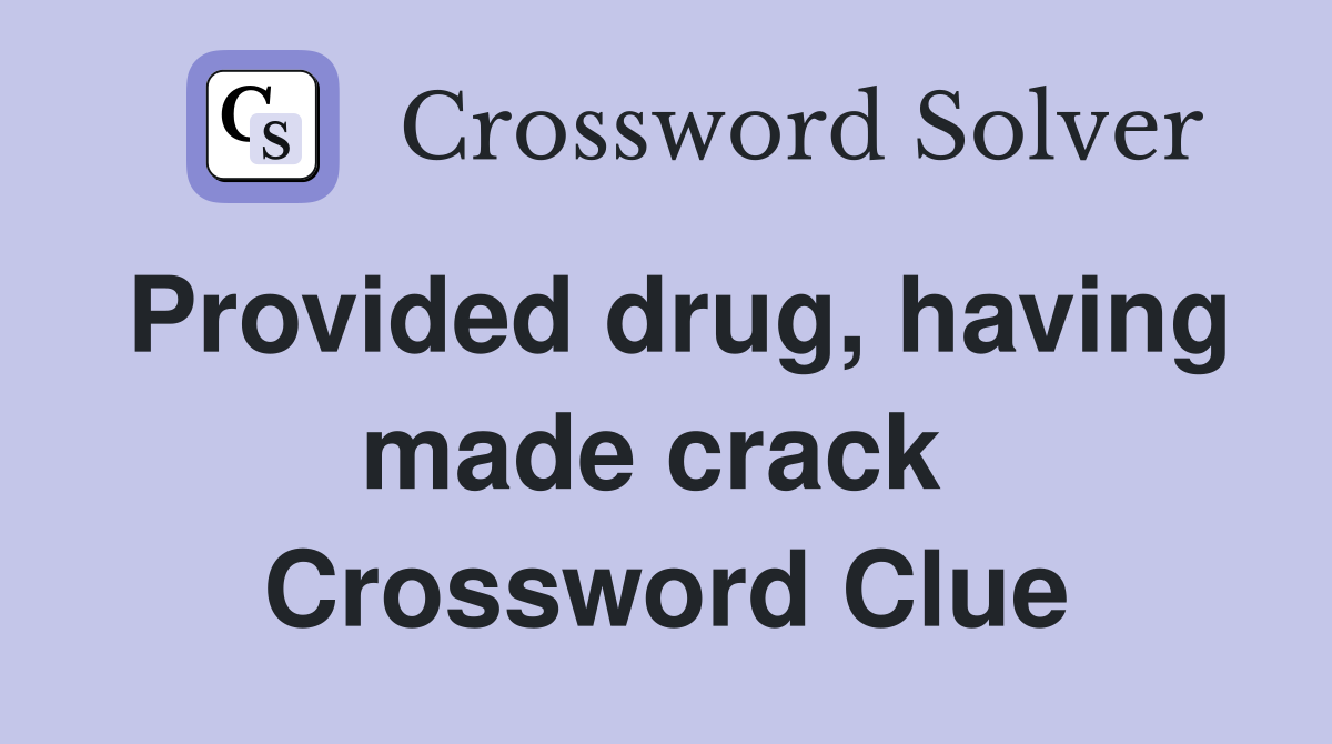 Provided drug, having made crack  Crossword Clue