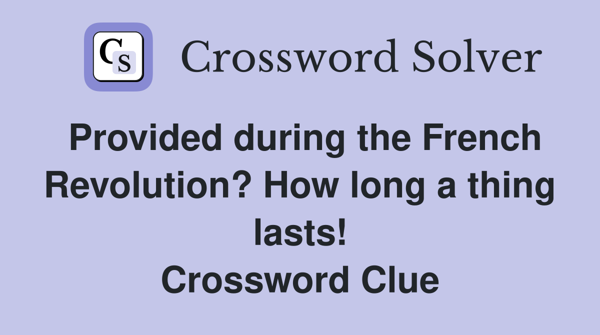 Provided during the French Revolution? How long a thing lasts! Crossword Clue