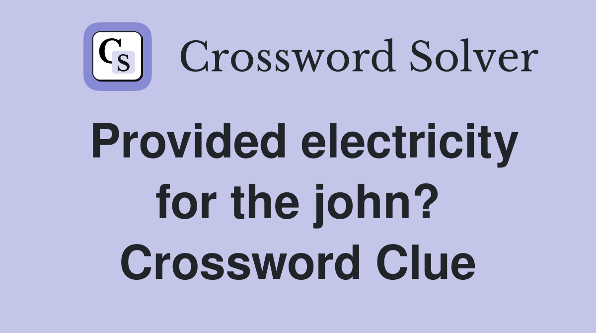 Provided electricity for the john? Crossword Clue