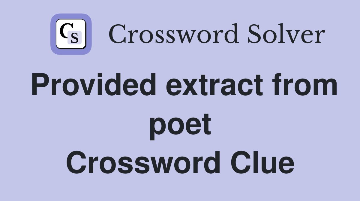 Provided extract from poet Crossword Clue