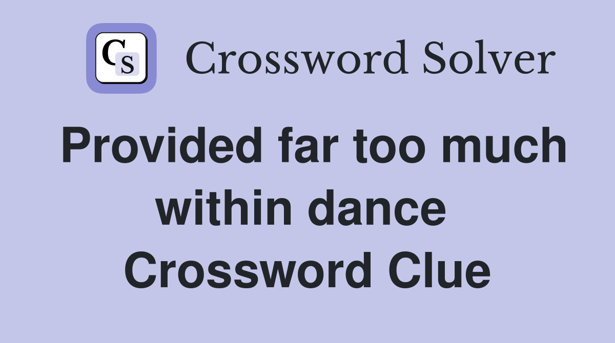 Provided far too much within dance  Crossword Clue