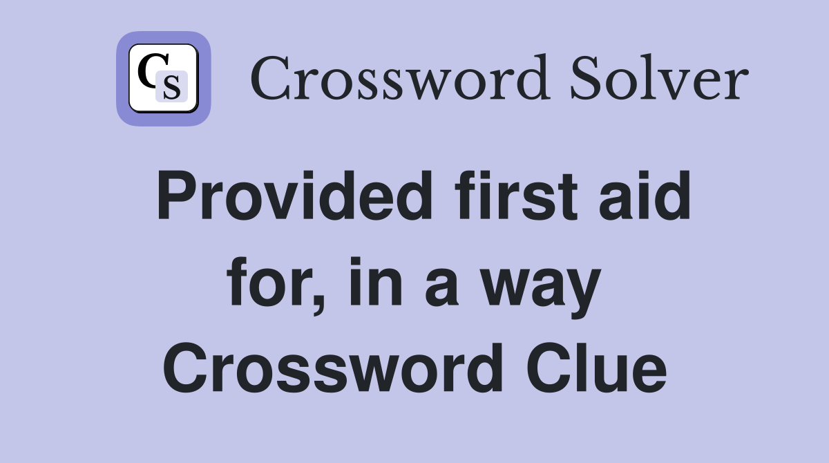 Provided first aid for, in a way Crossword Clue