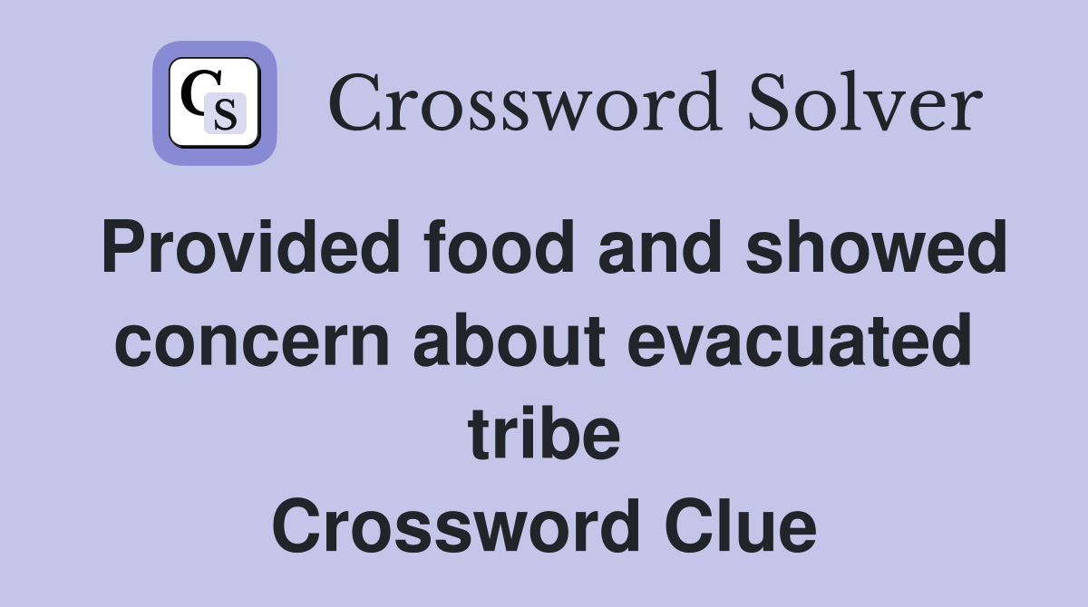 Provided food and showed concern about evacuated tribe Crossword Clue