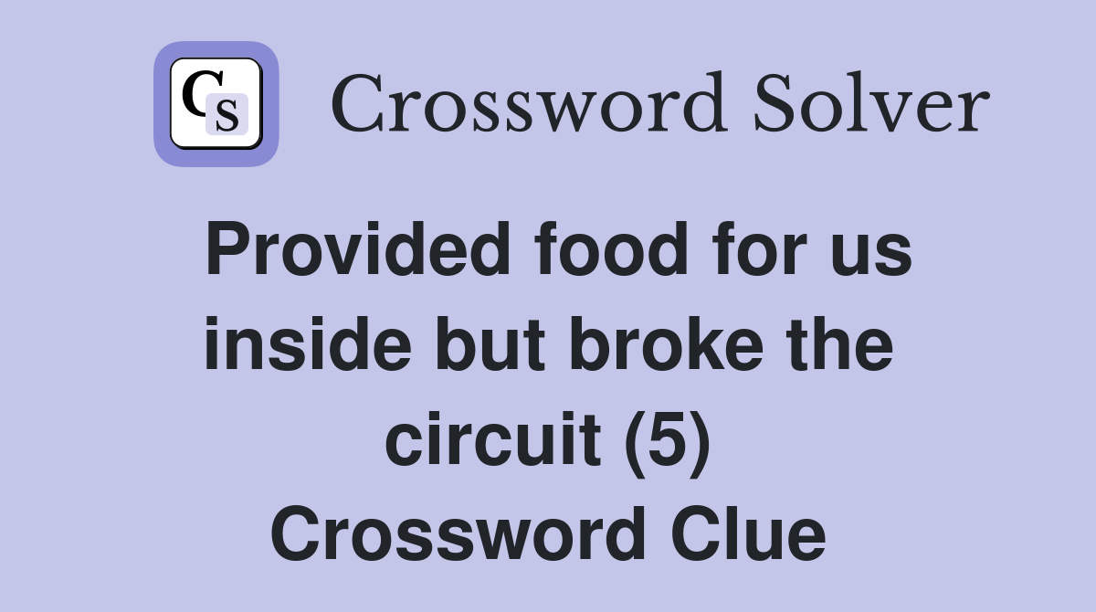Provided food for us inside but broke the circuit (5) Crossword Clue