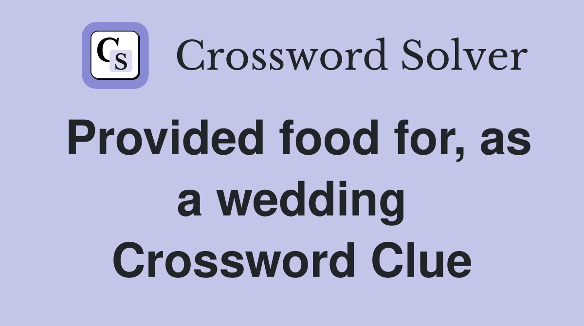 Provided food for, as a wedding Crossword Clue