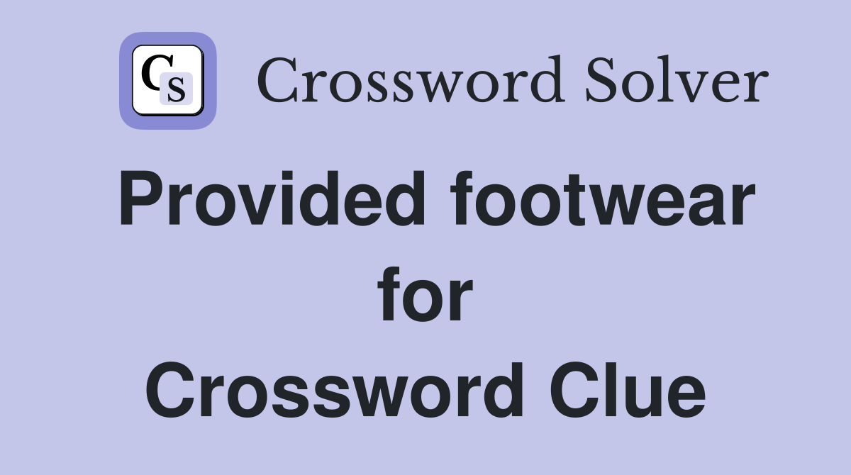 Provided footwear for Crossword Clue