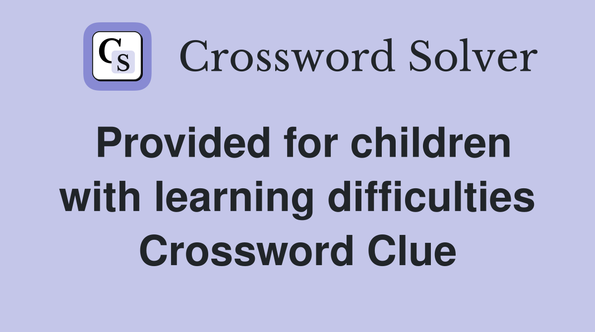 Provided for children with learning difficulties Crossword Clue