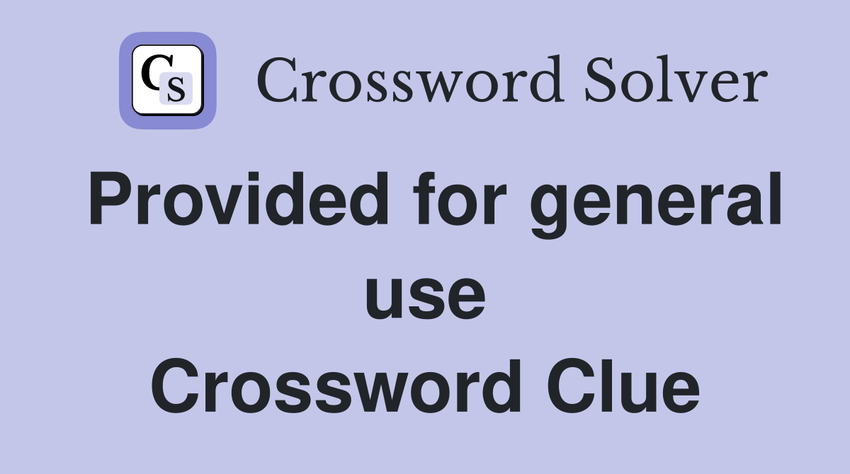 Provided for general use Crossword Clue