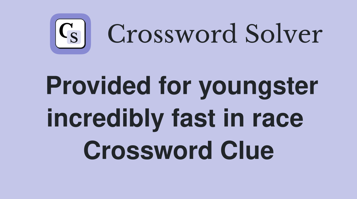 Provided for youngster incredibly fast in race  Crossword Clue