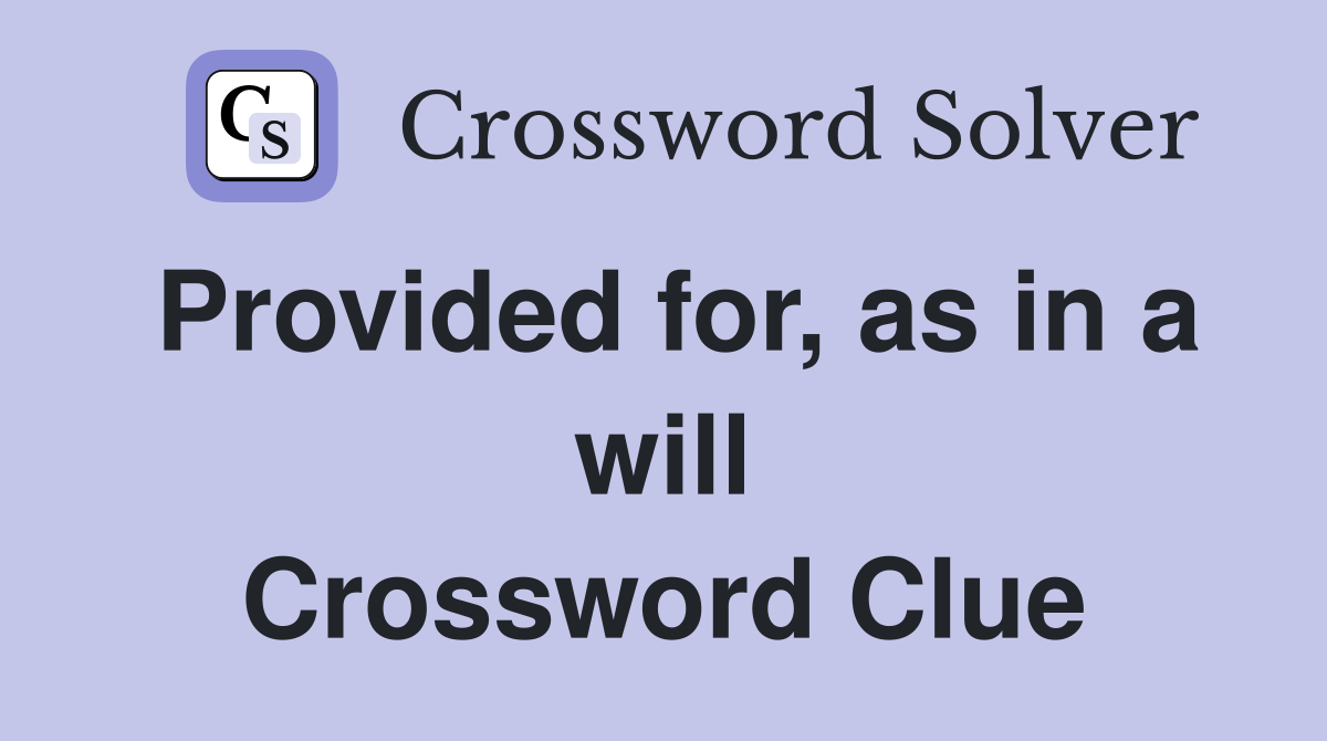 Provided for, as in a will Crossword Clue