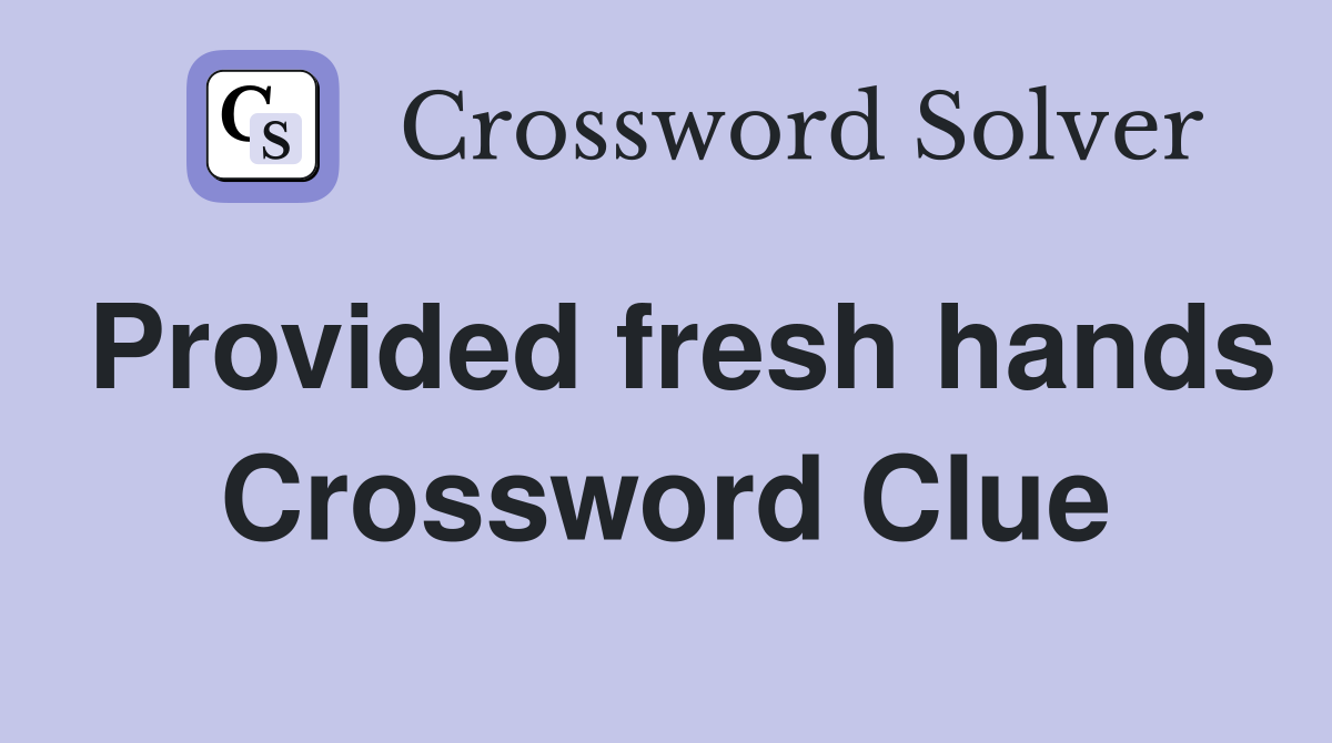 Provided fresh hands Crossword Clue