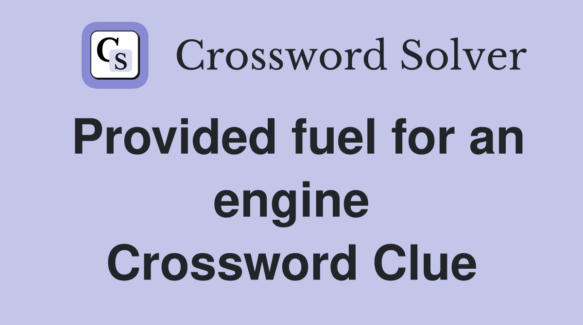 Provided fuel for an engine Crossword Clue
