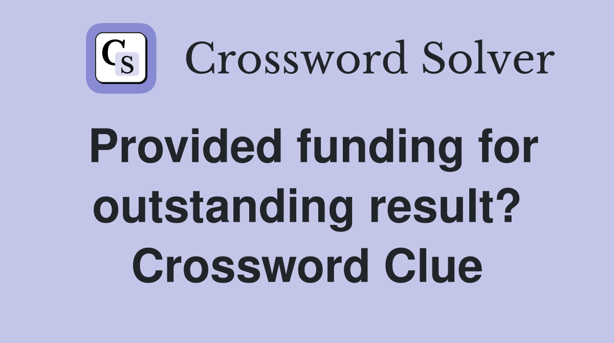 Provided funding for outstanding result? Crossword Clue