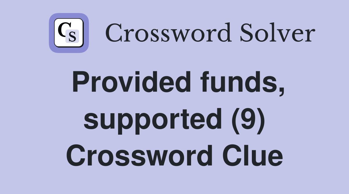 Provided funds, supported (9) Crossword Clue