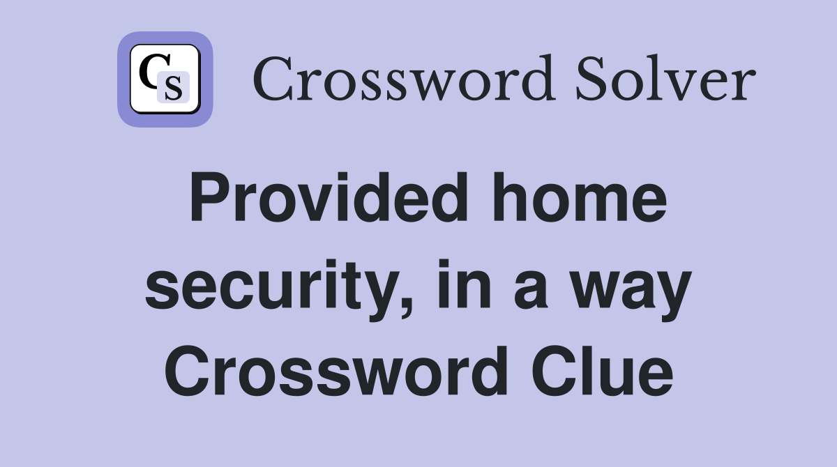 Provided home security, in a way Crossword Clue