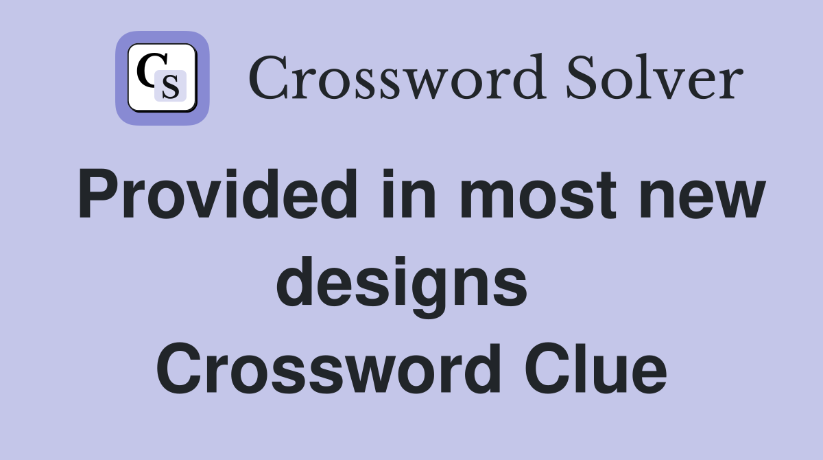 Provided in most new designs  Crossword Clue
