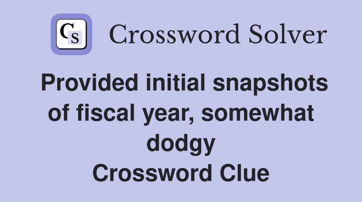 Provided initial snapshots of fiscal year, somewhat dodgy Crossword Clue