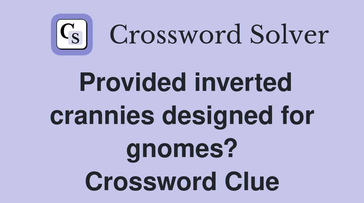 Provided inverted crannies designed for gnomes? Crossword Clue
