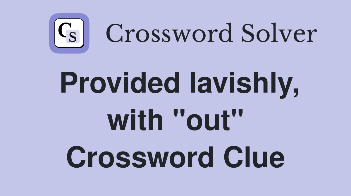 Provided lavishly, with "out" Crossword Clue