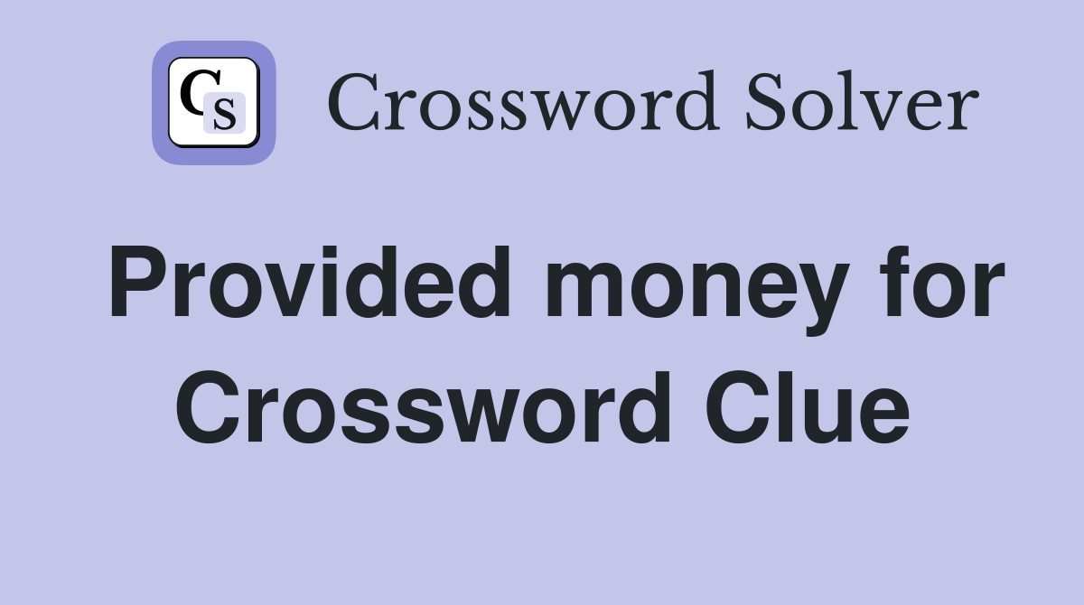 Provided money for Crossword Clue