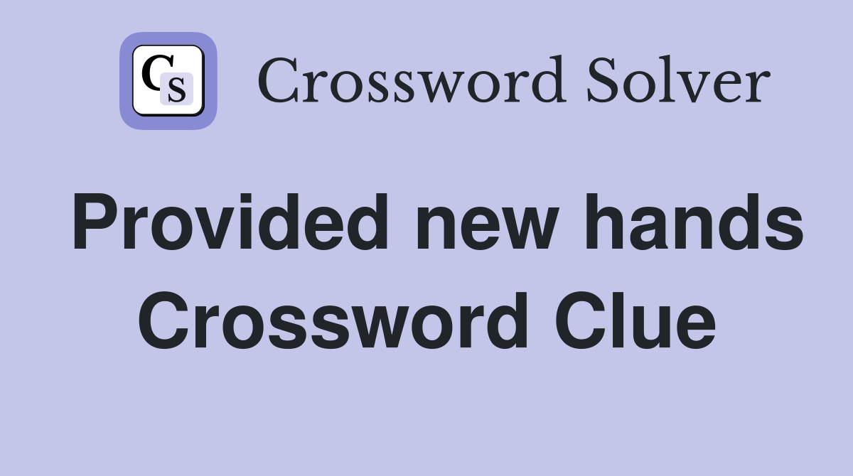 Provided new hands Crossword Clue