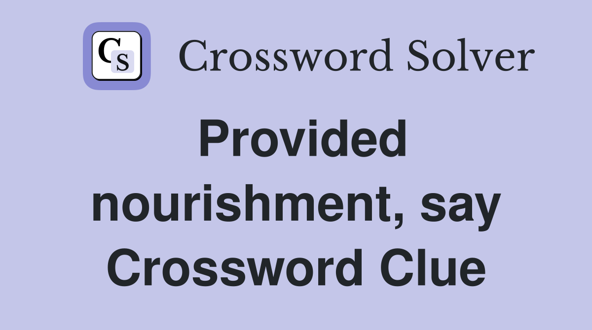 Provided nourishment, say Crossword Clue