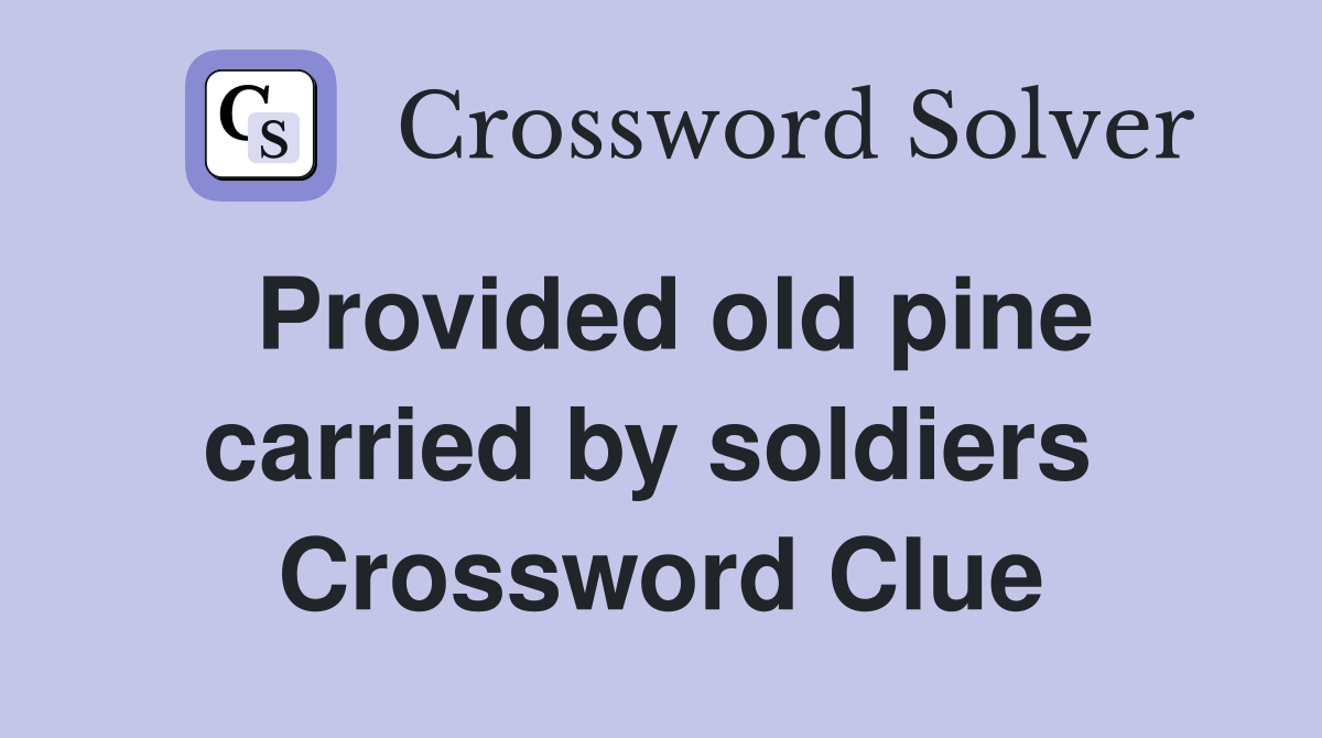 Provided old pine carried by soldiers  Crossword Clue