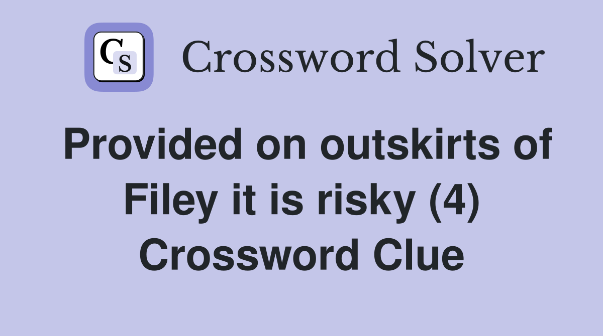Provided on outskirts of Filey it is risky (4) Crossword Clue