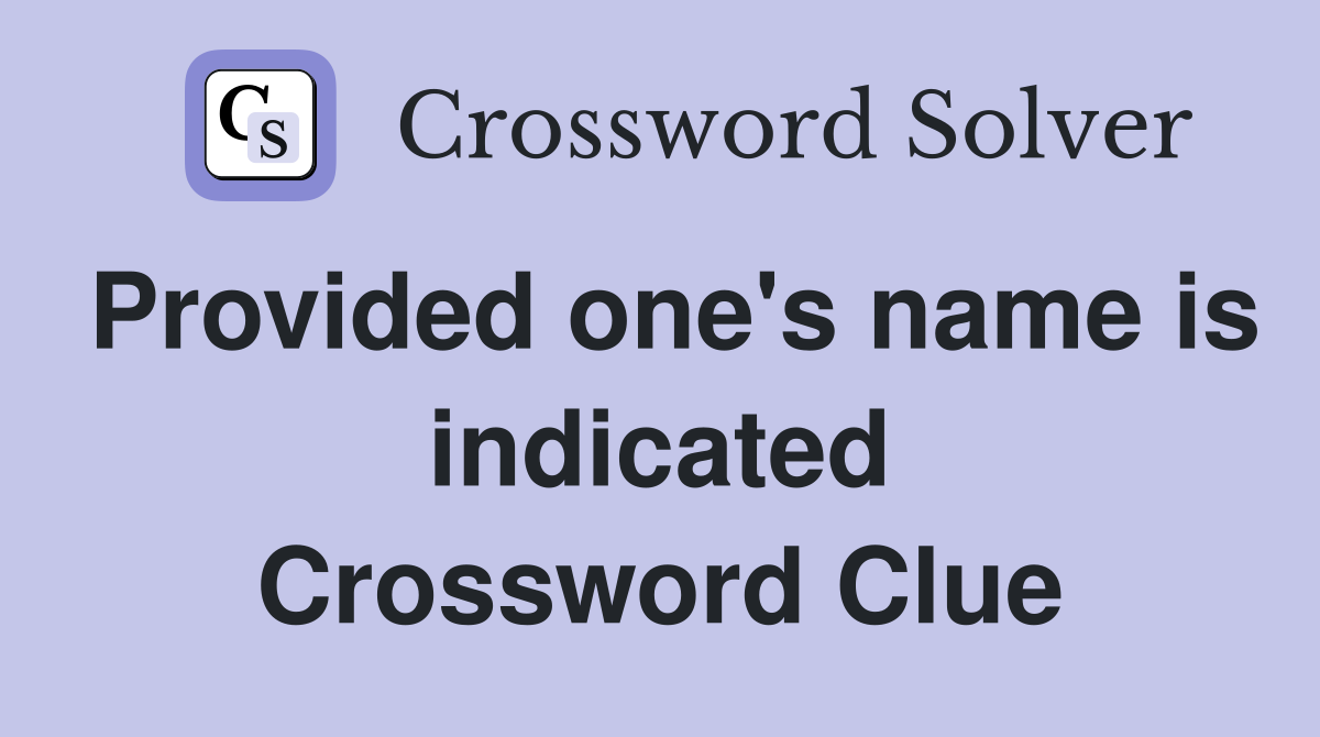 Provided one's name is indicated Crossword Clue
