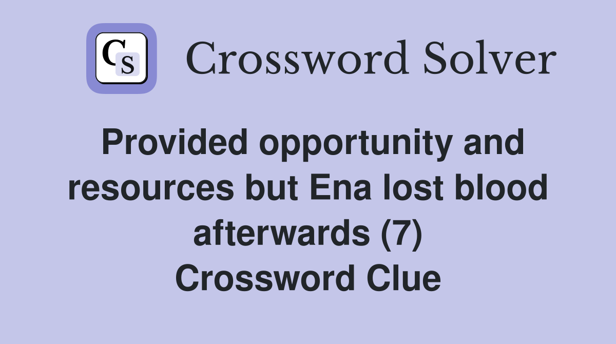 Provided opportunity and resources but Ena lost blood afterwards (7) Crossword Clue