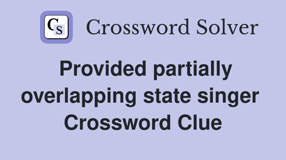 Provided partially overlapping state singer  Crossword Clue