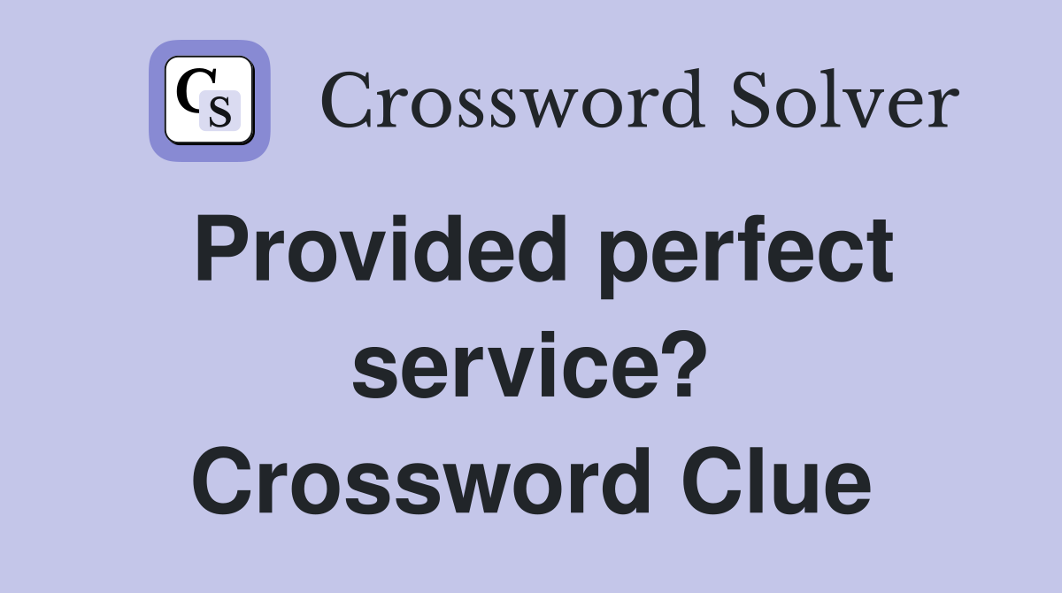 Provided perfect service? Crossword Clue