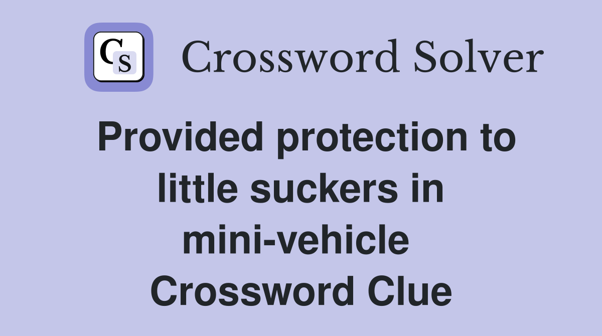 Provided protection to little suckers in mini-vehicle  Crossword Clue