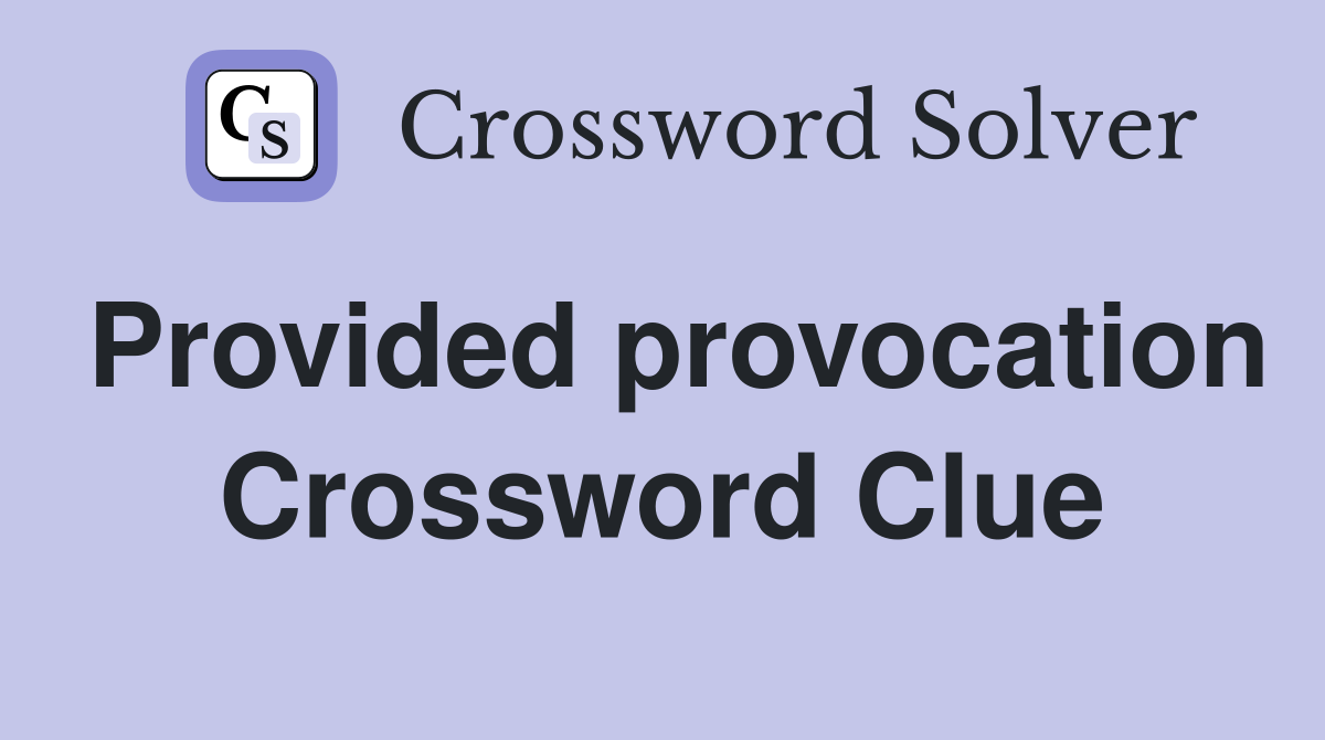 Provided provocation Crossword Clue