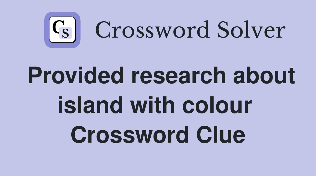 Provided research about island with colour  Crossword Clue