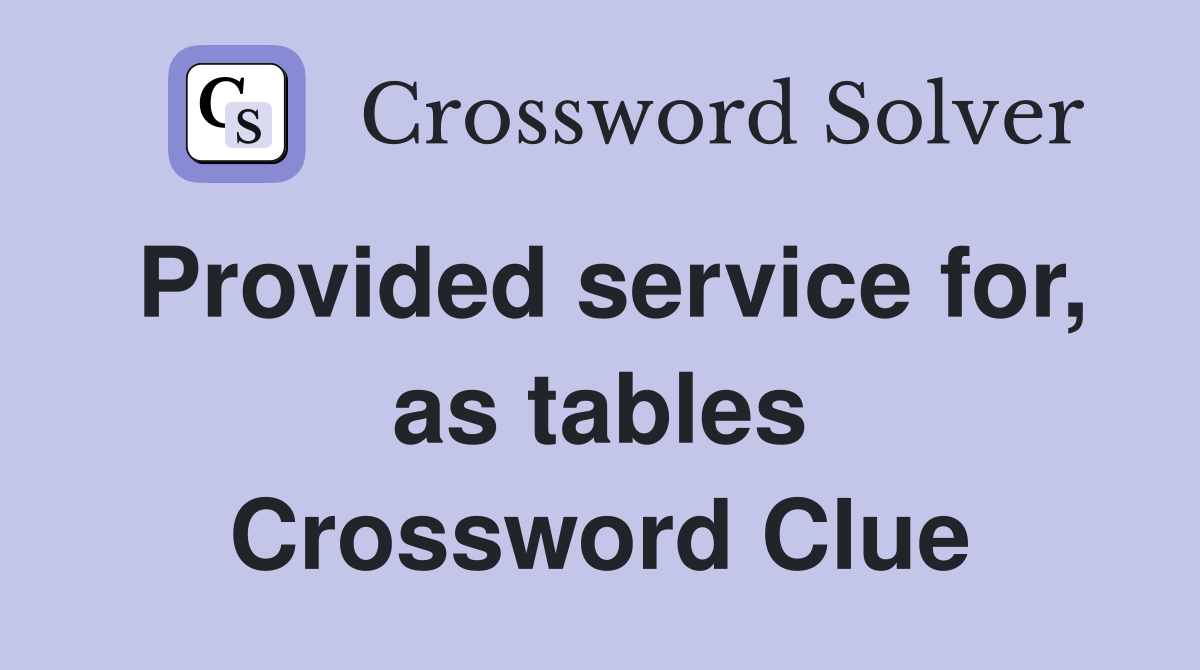 Provided service for, as tables Crossword Clue