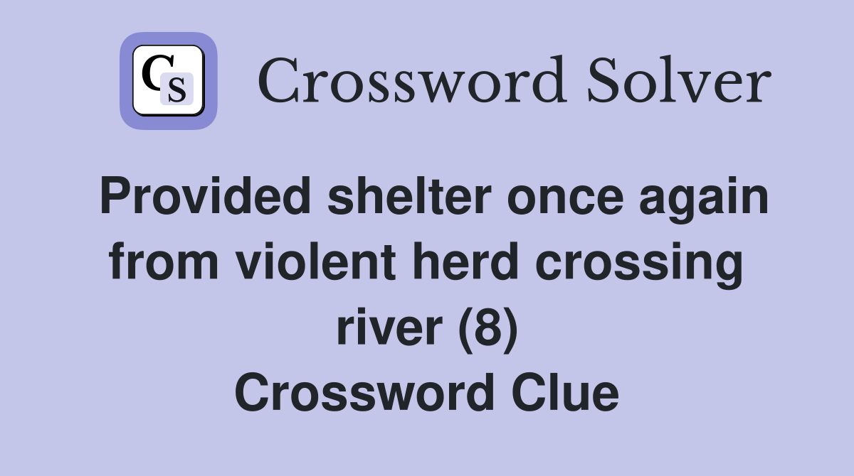 Provided shelter once again from violent herd crossing river (8) Crossword Clue