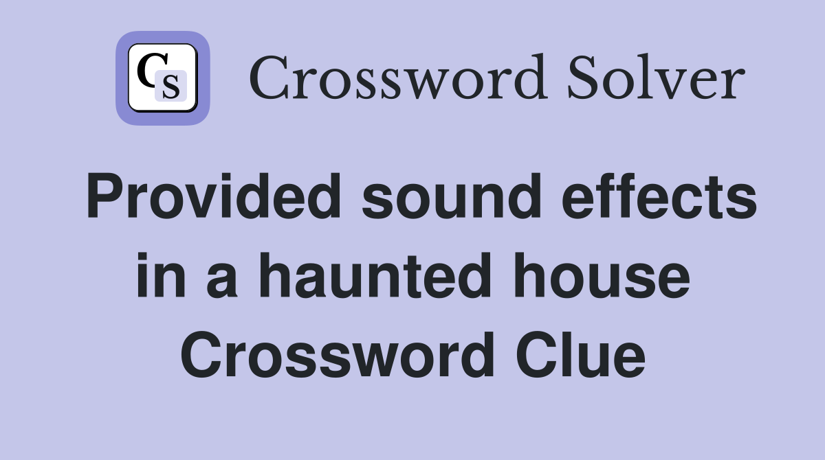 Provided sound effects in a haunted house Crossword Clue