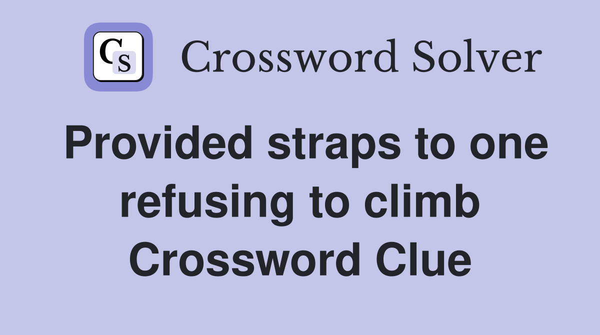 Provided straps to one refusing to climb Crossword Clue