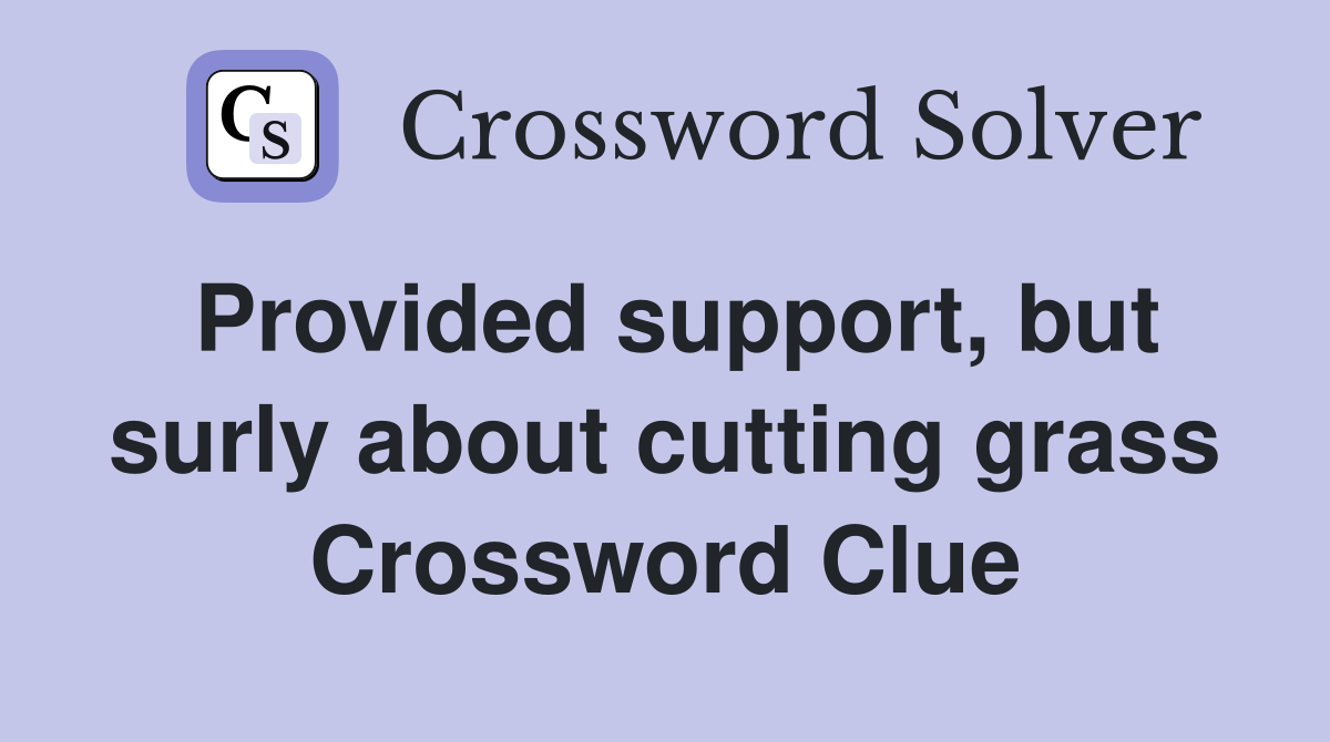 Provided support, but surly about cutting grass Crossword Clue