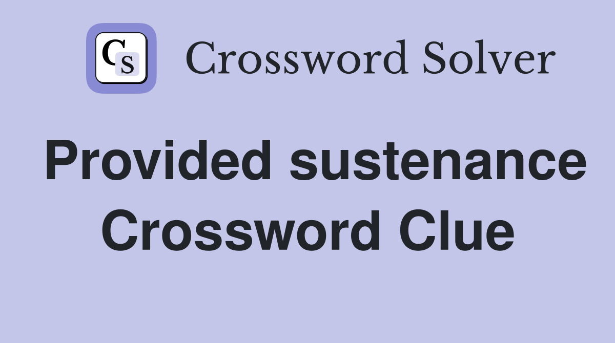 Provided sustenance Crossword Clue