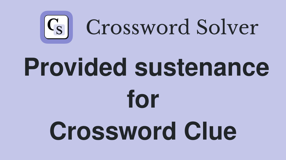 Provided sustenance for Crossword Clue