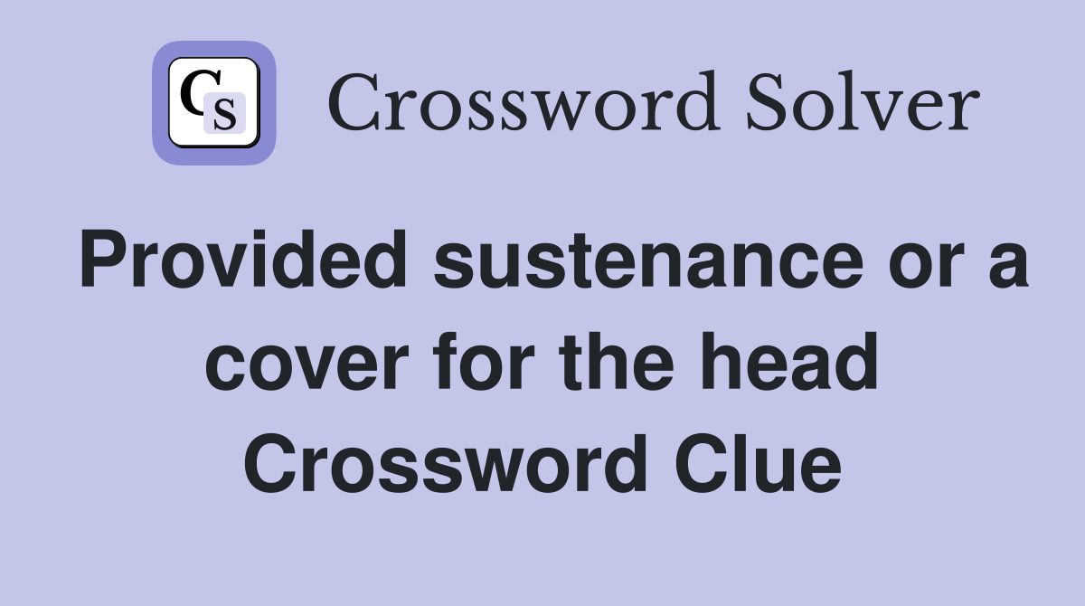 Provided sustenance or a cover for the head Crossword Clue
