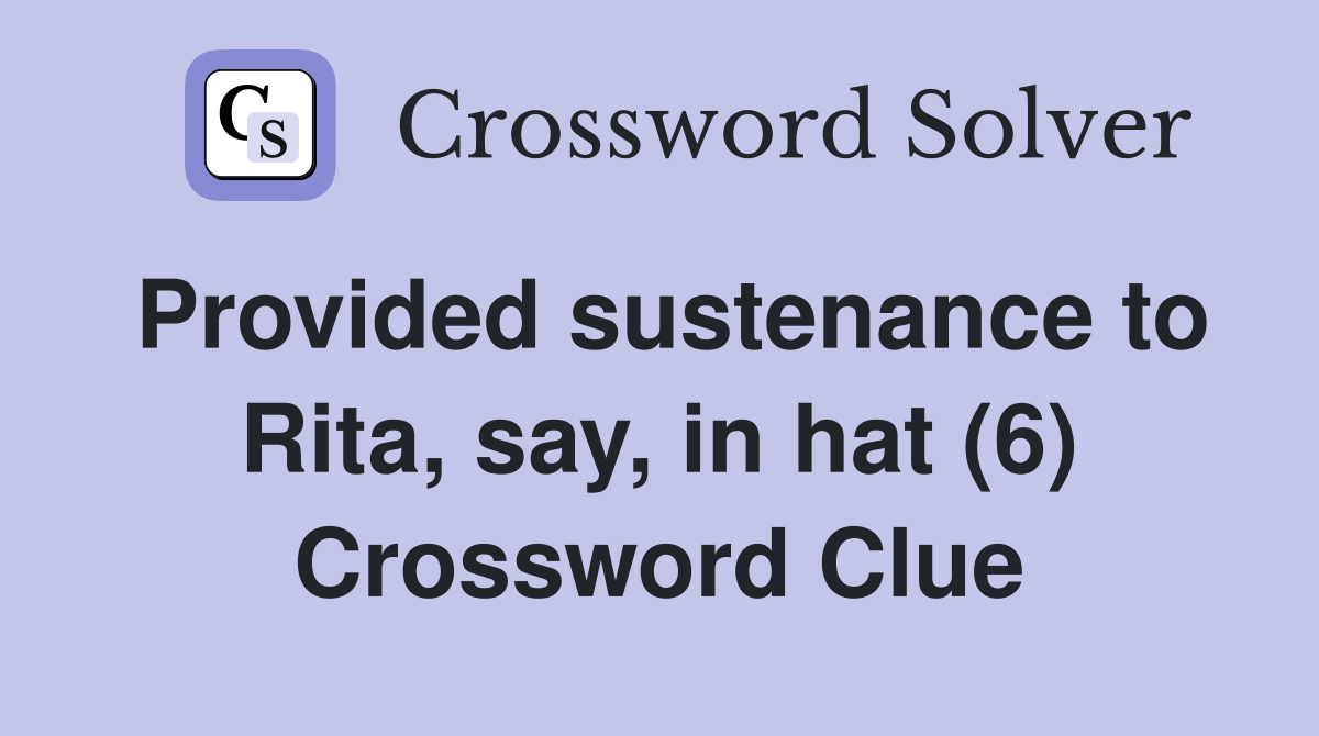 Provided sustenance to Rita, say, in hat (6) Crossword Clue