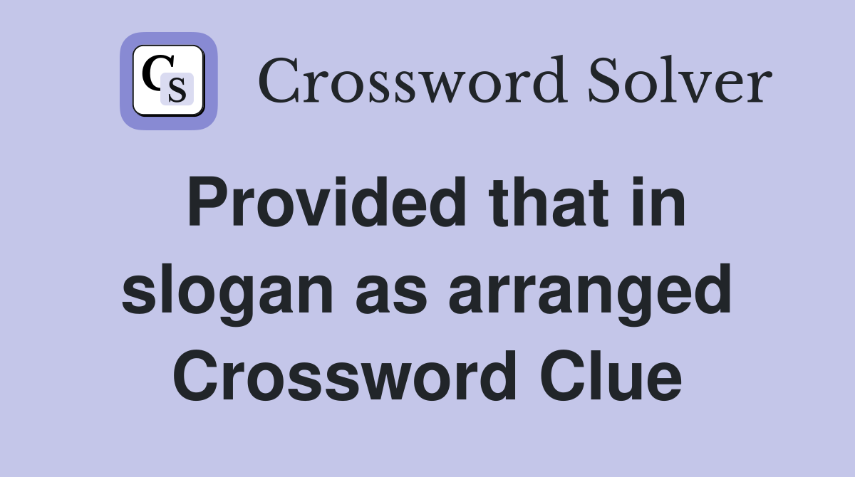 Provided that in slogan as arranged Crossword Clue